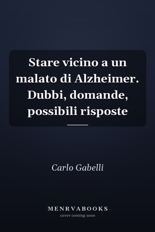 Stare vicino a un malato di Alzheimer. Dubbi, domande, possibili risposte
