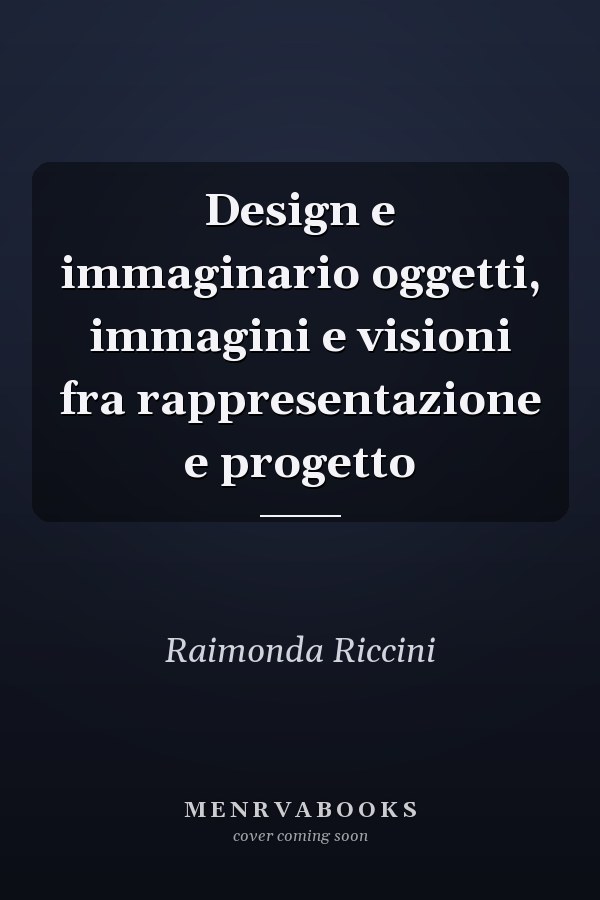 Design e immaginario oggetti, immagini e visioni fra rappresentazione e progetto