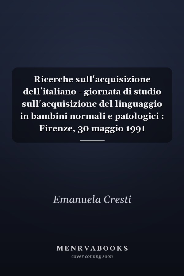 Ricerche sull'acquisizione dell'italiano - giornata di studio sull'acquisizione del linguaggio in bambini normali e patologici : Firenze, 30 maggio 1991