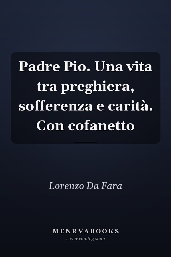 Padre Pio. Una vita tra preghiera, sofferenza e carità. Con cofanetto
