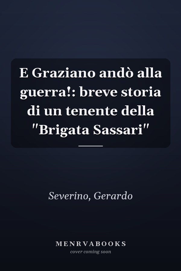 E Graziano andò alla guerra!: breve storia di un tenente della "Brigata Sassari"