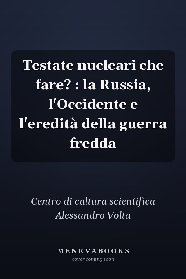 Testate nucleari che fare? : la Russia, l'Occidente e l'eredità della guerra fredda