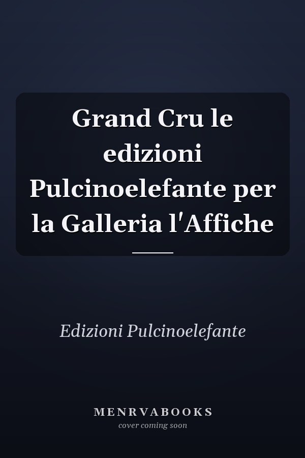 Grand Cru le edizioni Pulcinoelefante per la Galleria l'Affiche