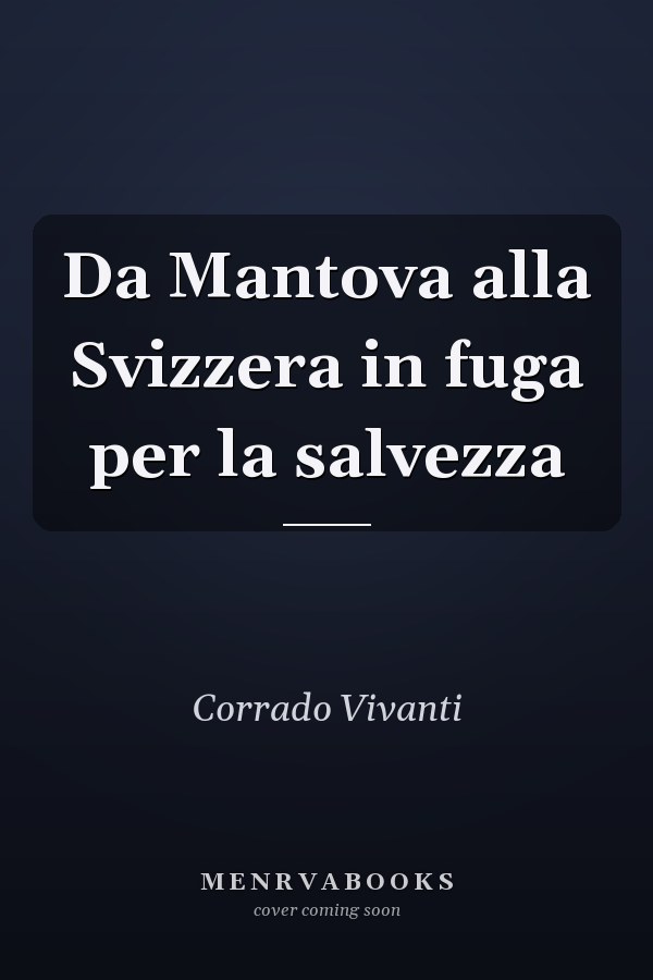 Da Mantova alla Svizzera in fuga per la salvezza
