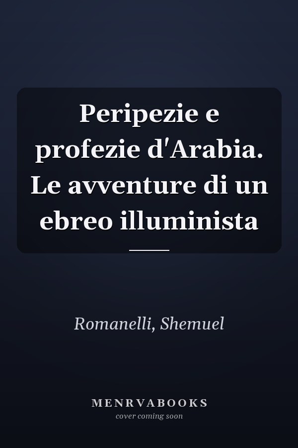 Peripezie e profezie d'Arabia. Le avventure di un ebreo illuminista