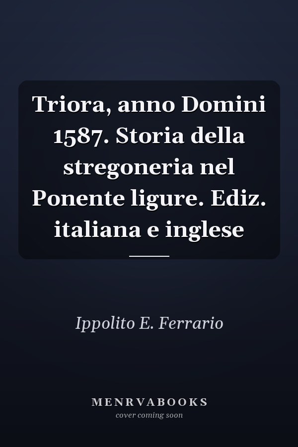 Triora, anno Domini 1587. Storia della stregoneria nel Ponente ligure. Ediz. italiana e inglese