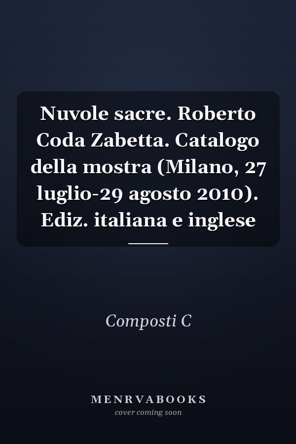 Nuvole sacre. Roberto Coda Zabetta. Catalogo della mostra (Milano, 27 luglio-29 agosto 2010). Ediz. italiana e inglese