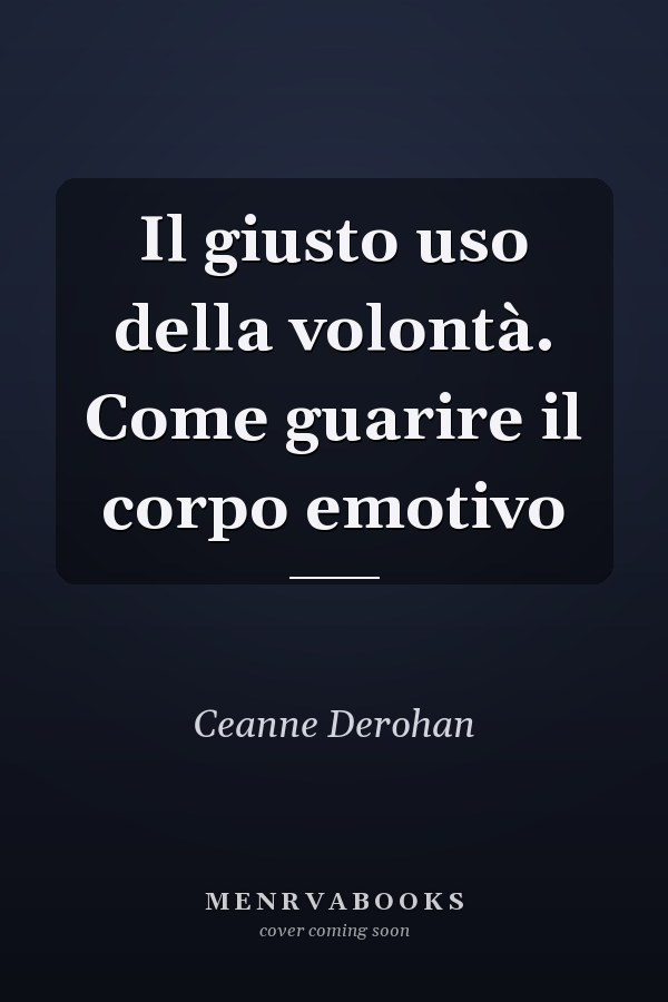 Il giusto uso della volontà. Come guarire il corpo emotivo