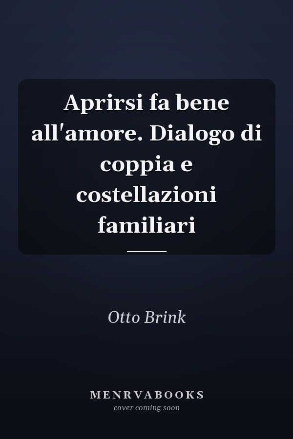 Aprirsi fa bene all'amore. Dialogo di coppia e costellazioni familiari