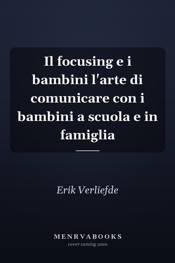 Il focusing e i bambini l'arte di comunicare con i bambini a scuola e in famiglia