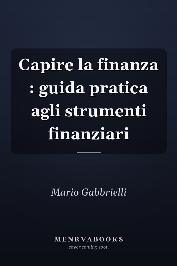 Capire la finanza : guida pratica agli strumenti finanziari