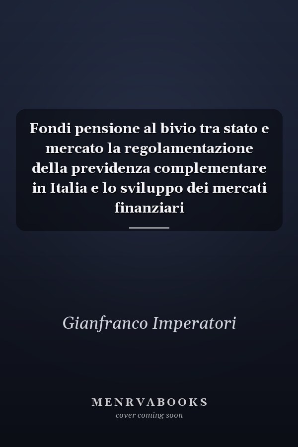 Fondi pensione al bivio tra stato e mercato la regolamentazione della previdenza complementare in Italia e lo sviluppo dei mercati finanziari