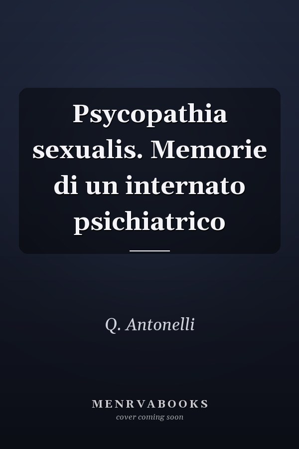 Psycopathia sexualis. Memorie di un internato psichiatrico