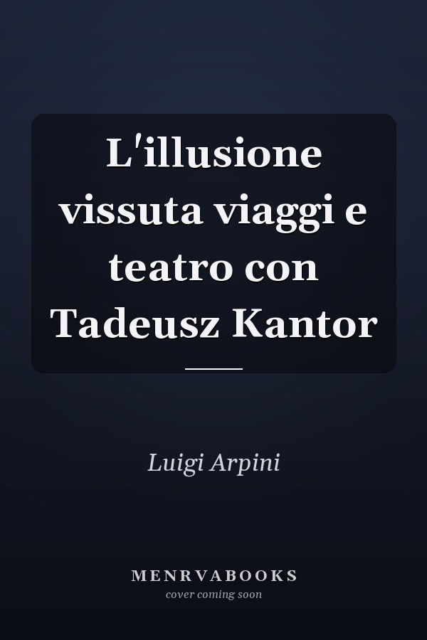 L'illusione vissuta viaggi e teatro con Tadeusz Kantor