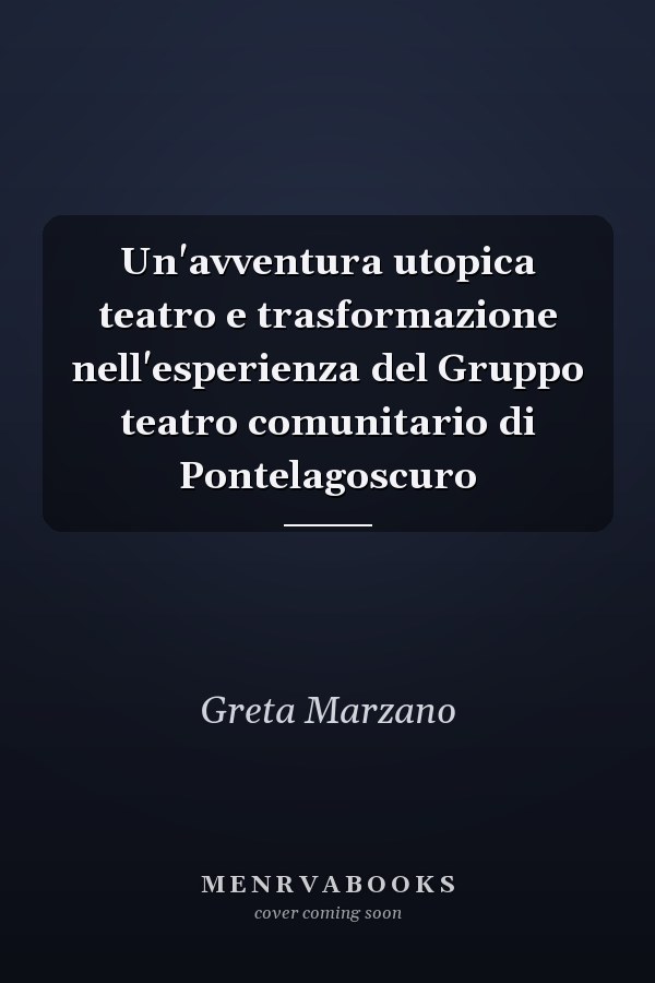 Un'avventura utopica teatro e trasformazione nell'esperienza del Gruppo teatro comunitario di Pontelagoscuro