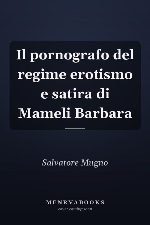 Il pornografo del regime erotismo e satira di Mameli Barbara