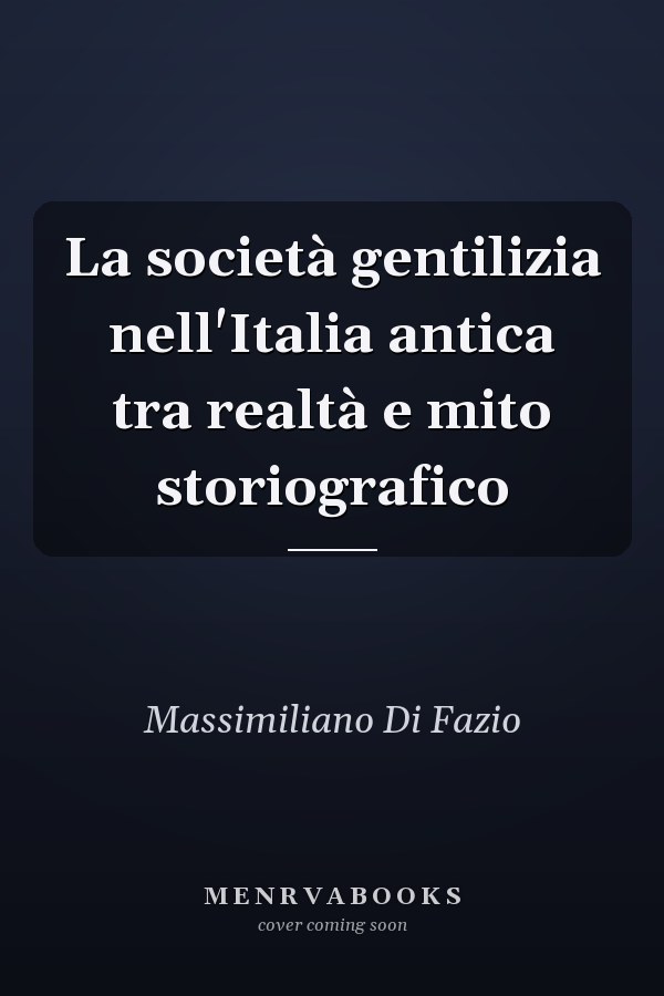 La società gentilizia nell'Italia antica tra realtà e mito storiografico