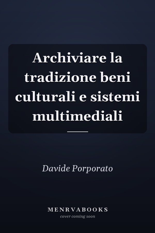 Archiviare la tradizione beni culturali e sistemi multimediali