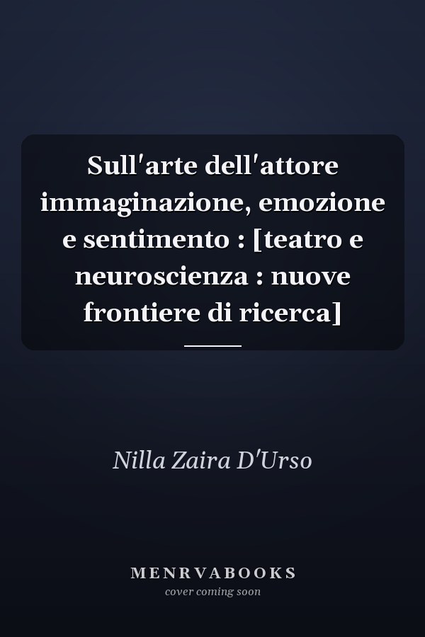 Sull'arte dell'attore immaginazione, emozione e sentimento : [teatro e neuroscienza : nuove frontiere di ricerca]