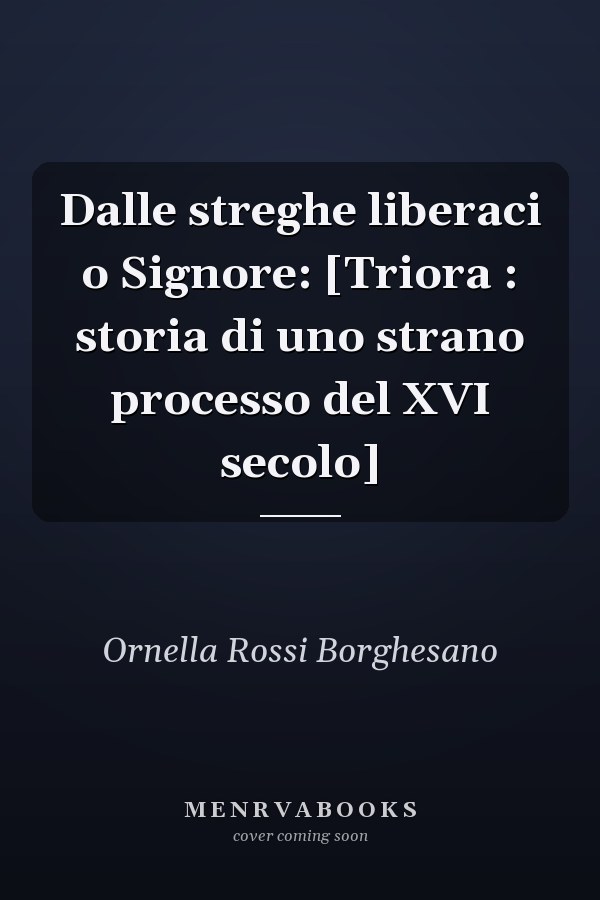 Dalle streghe liberaci o Signore: [Triora : storia di uno strano processo del XVI secolo]