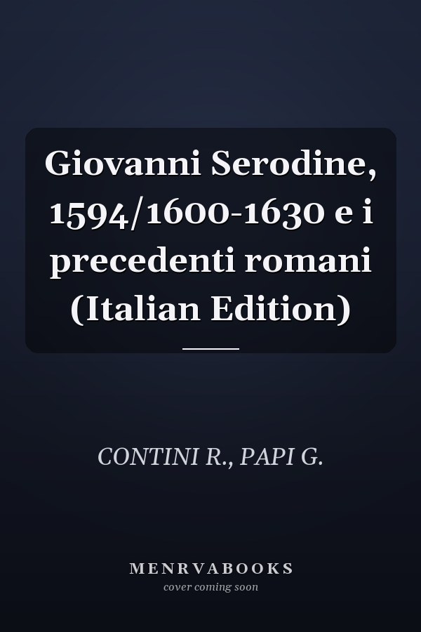 Giovanni Serodine, 1594/1600-1630 e i precedenti romani (Italian Edition)