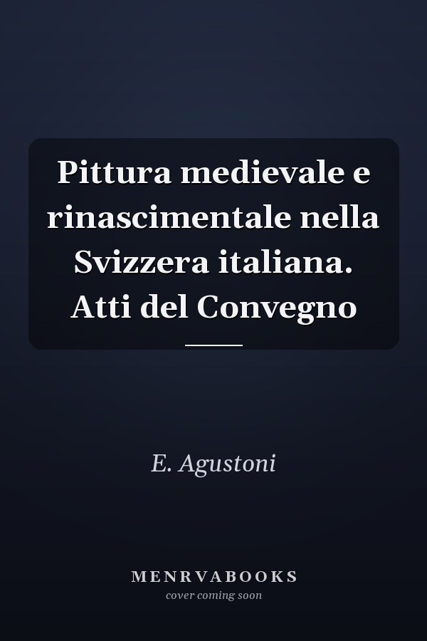Pittura medievale e rinascimentale nella Svizzera italiana. Atti del Convegno