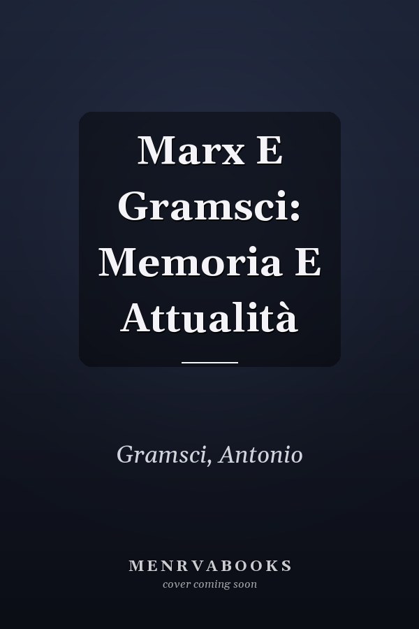 Marx E Gramsci: Memoria E Attualità