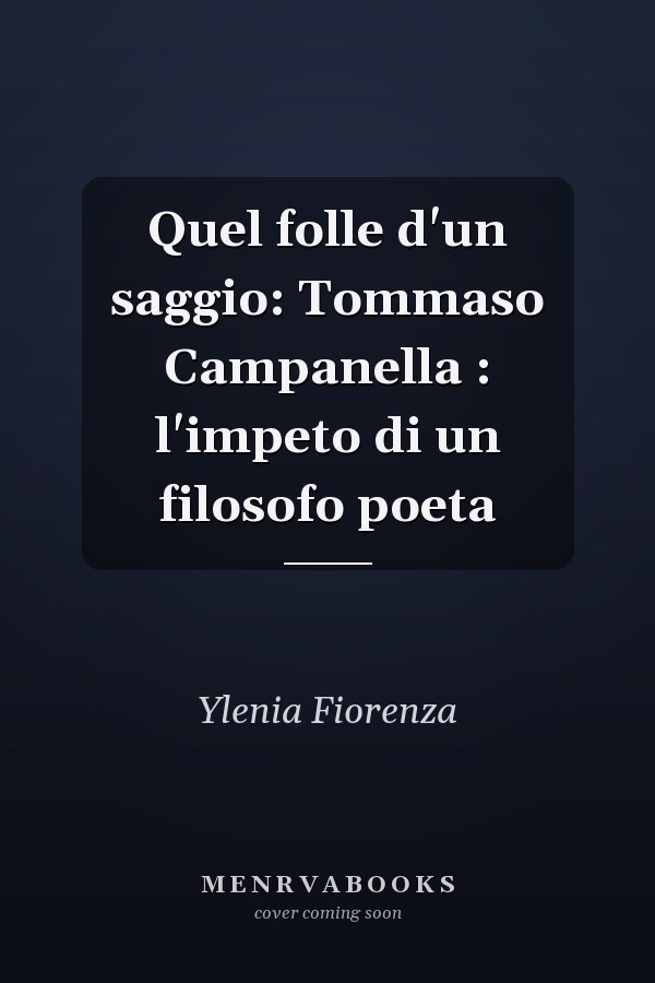 Quel folle d'un saggio: Tommaso Campanella : l'impeto di un filosofo poeta
