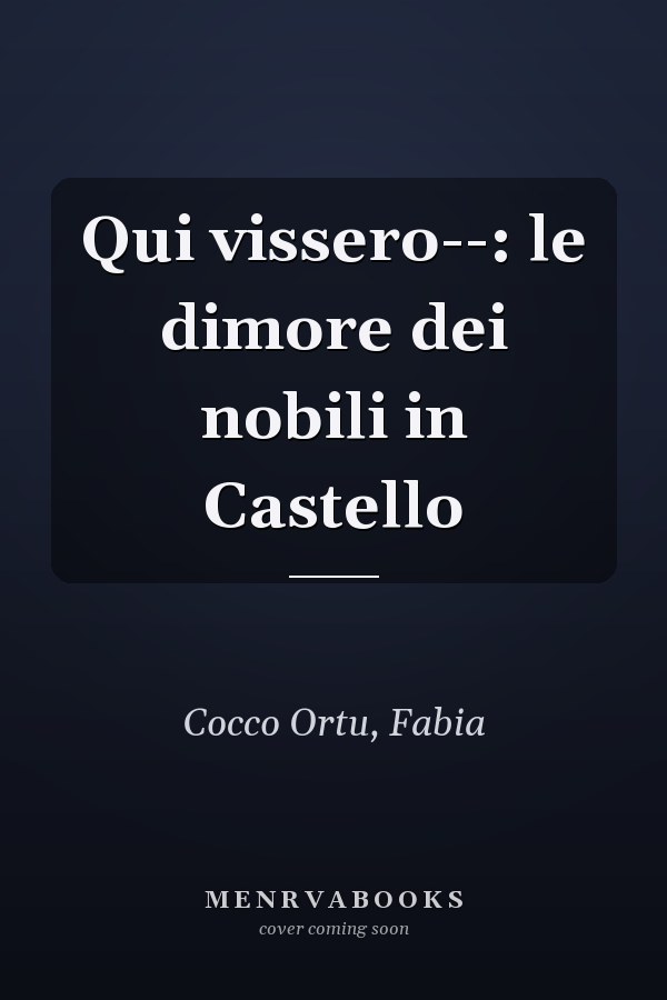 Qui vissero--: le dimore dei nobili in Castello
