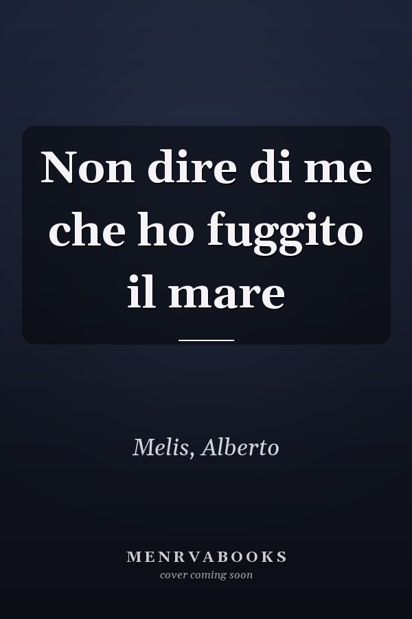 Non dire di me che ho fuggito il mare