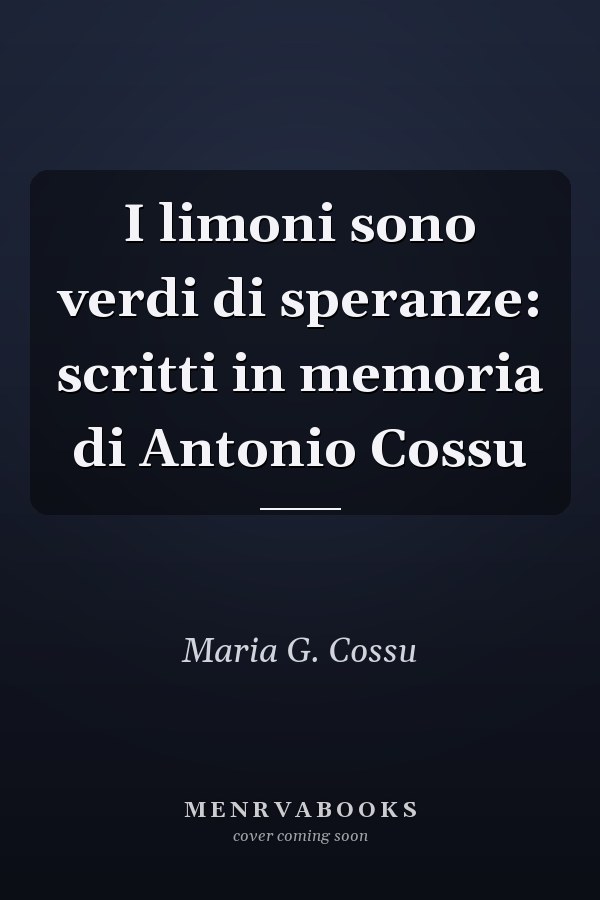 I limoni sono verdi di speranze: scritti in memoria di Antonio Cossu