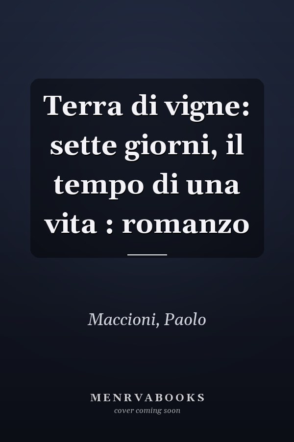 Terra di vigne: sette giorni, il tempo di una vita : romanzo