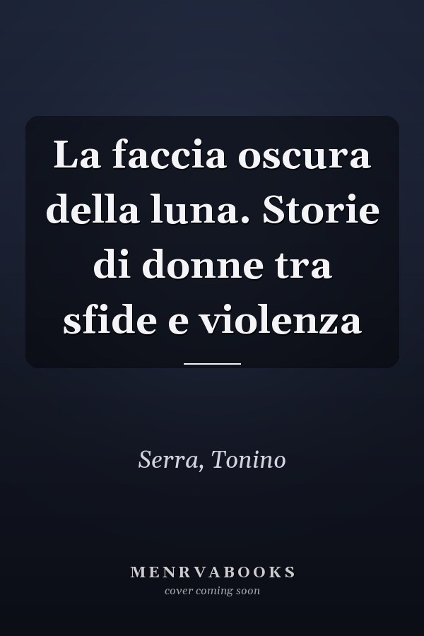 La faccia oscura della luna. Storie di donne tra sfide e violenza