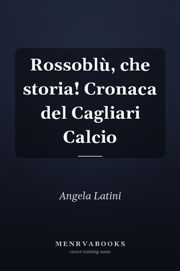 Rossoblù, che storia! Cronaca del Cagliari Calcio