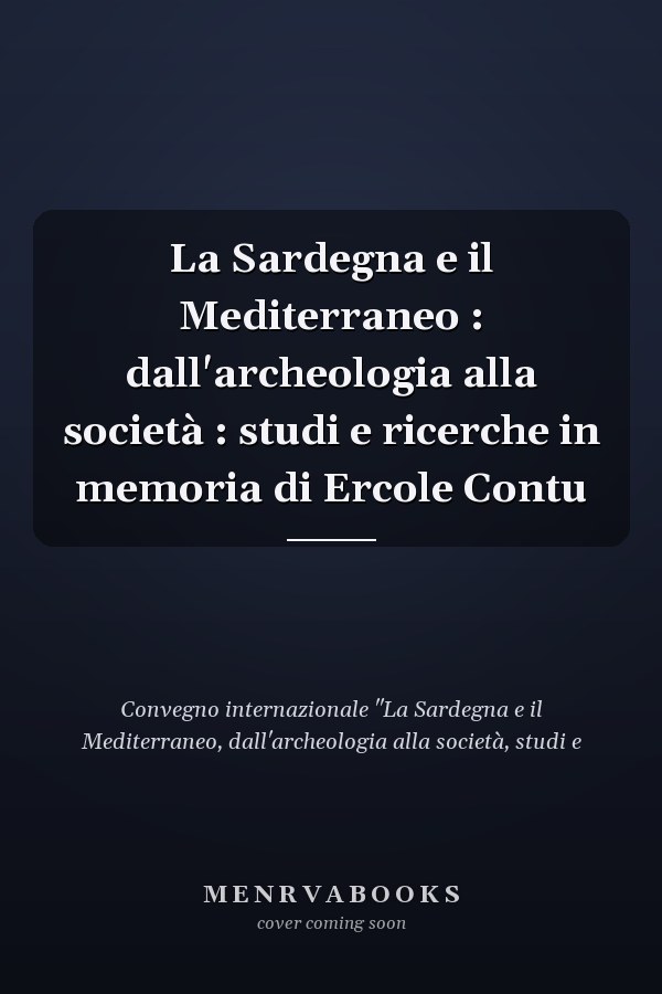La Sardegna e il Mediterraneo : dall'archeologia alla società : studi e ricerche in memoria di Ercole Contu