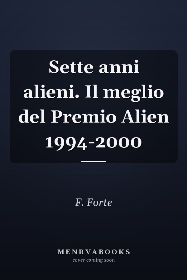 Sette anni alieni. Il meglio del Premio Alien 1994-2000