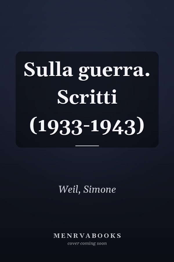 Sulla guerra. Scritti (1933-1943)