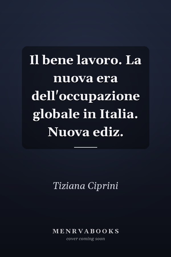 Il bene lavoro. La nuova era dell'occupazione globale in Italia. Nuova ediz.