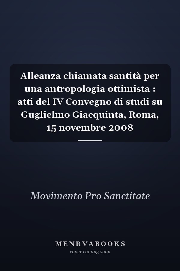 Alleanza chiamata santità per una antropologia ottimista : atti del IV Convegno di studi su Guglielmo Giacquinta, Roma, 15 novembre 2008