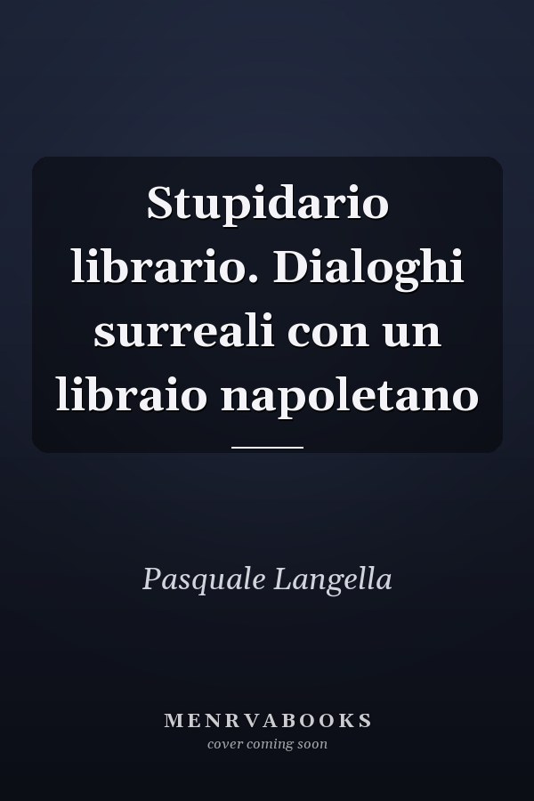 Stupidario librario. Dialoghi surreali con un libraio napoletano