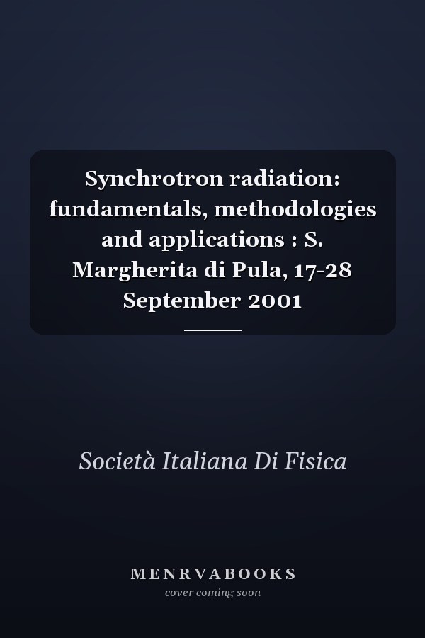 Synchrotron radiation: fundamentals, methodologies and applications : S. Margherita di Pula, 17-28 September 2001