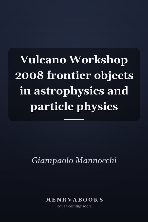 Vulcano Workshop 2008 frontier objects in astrophysics and particle physics