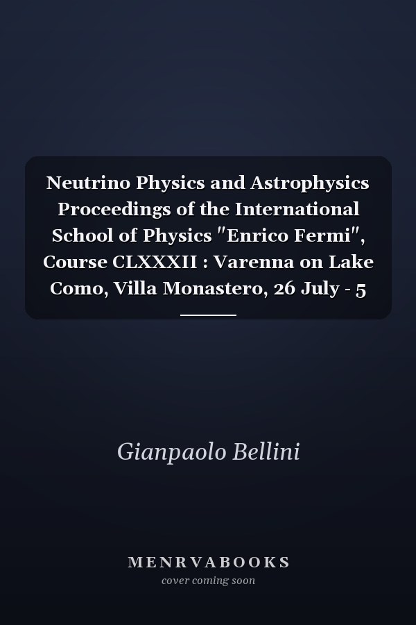 Neutrino Physics and Astrophysics Proceedings of the International School of Physics "Enrico Fermi", Course CLXXXII : Varenna on Lake Como, Villa Monastero, 26 July - 5 August 2011