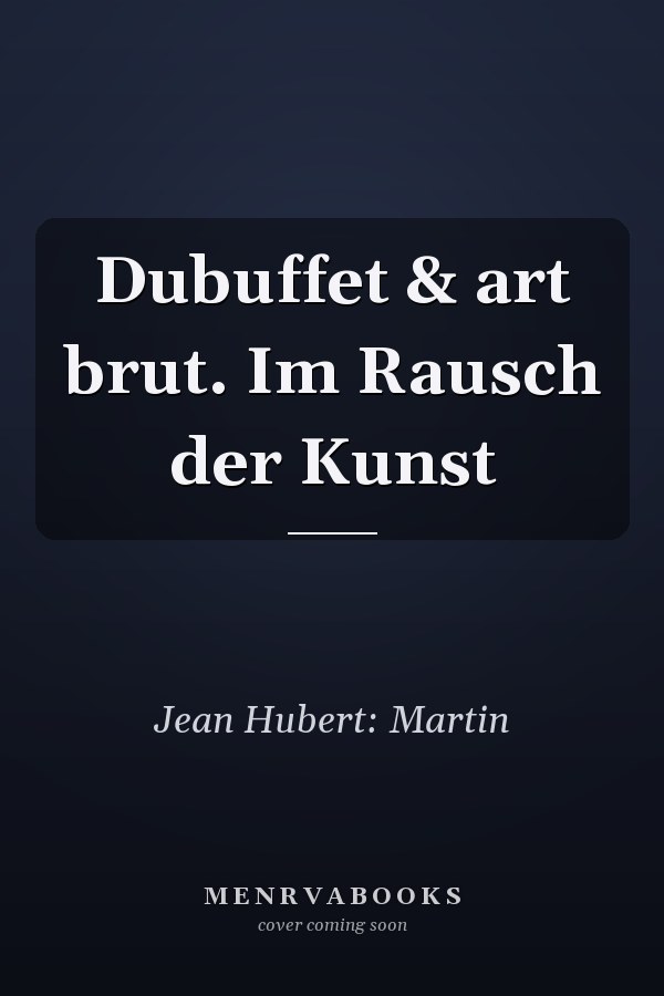 Dubuffet & art brut. Im Rausch der Kunst