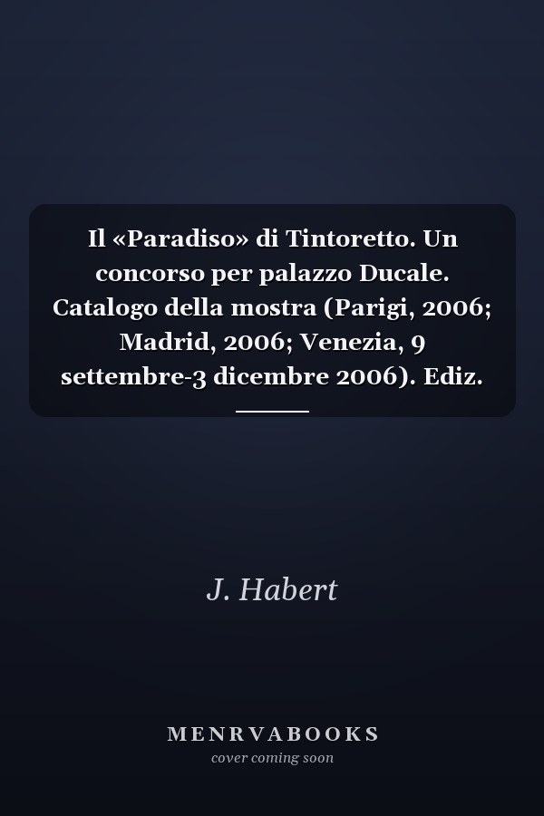 Il «Paradiso» di Tintoretto. Un concorso per palazzo Ducale. Catalogo della mostra (Parigi, 2006; Madrid, 2006; Venezia, 9 settembre-3 dicembre 2006). Ediz. spagnola