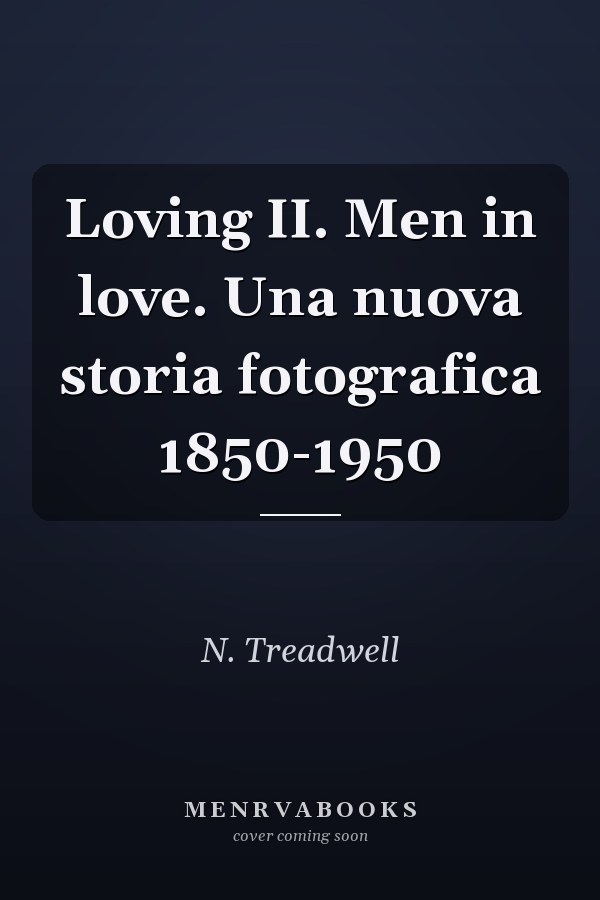 Loving II. Men in love. Una nuova storia fotografica 1850-1950