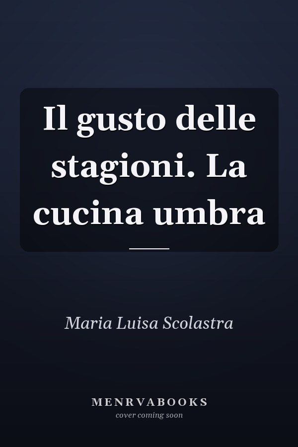 Il gusto delle stagioni. La cucina umbra
