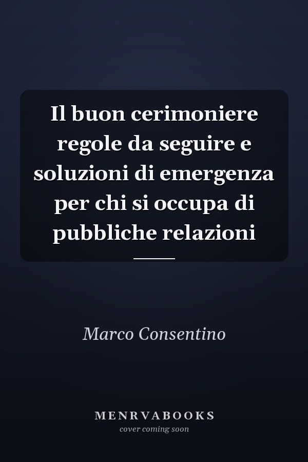 Il buon cerimoniere regole da seguire e soluzioni di emergenza per chi si occupa di pubbliche relazioni