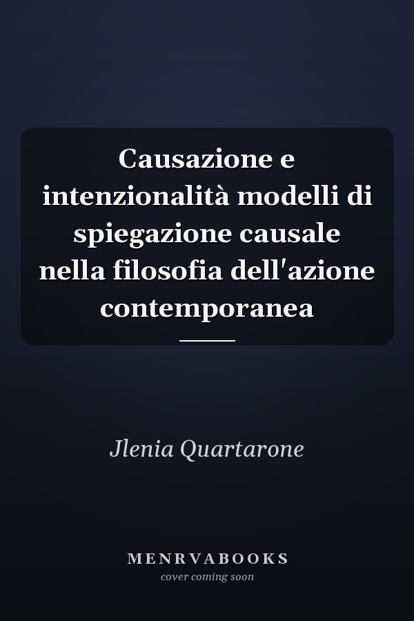 Causazione e intenzionalità modelli di spiegazione causale nella filosofia dell'azione contemporanea