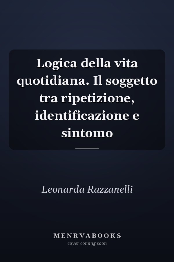 Logica della vita quotidiana. Il soggetto tra ripetizione, identificazione e sintomo